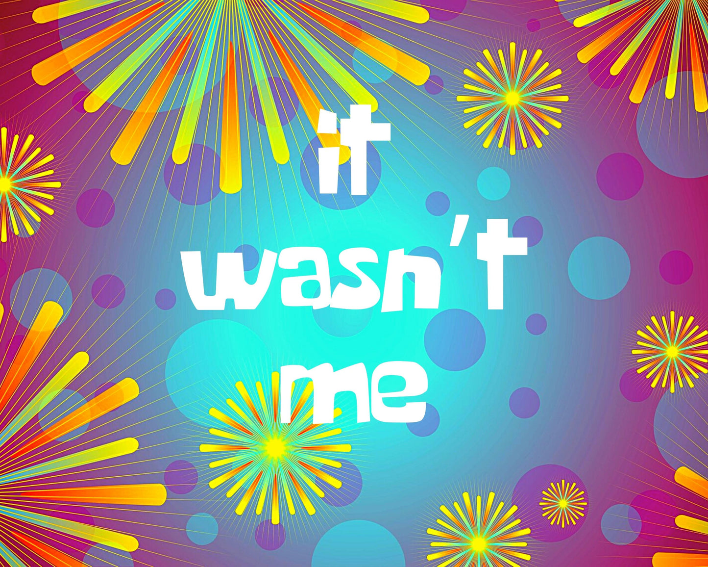 It Wasn’t Me